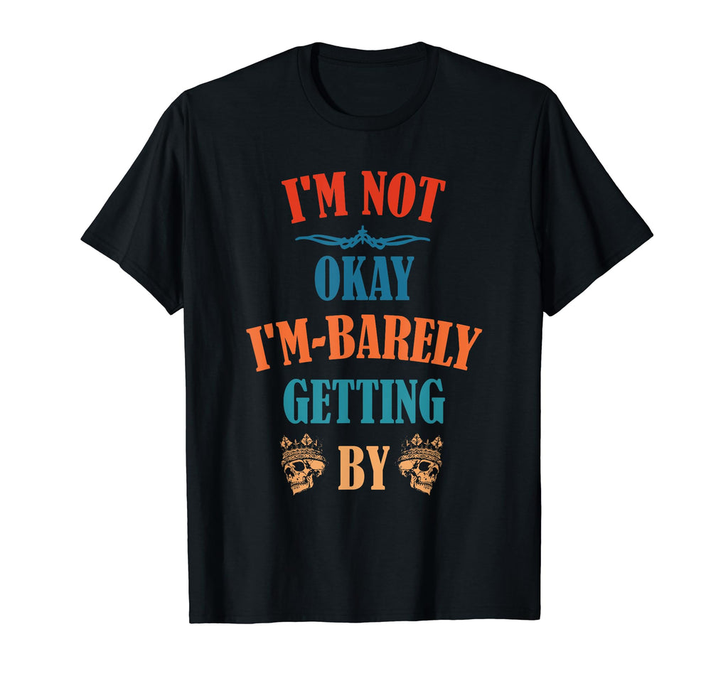 Im Not Okay Im Barely Getting T-Shirt - Novelty Apparel Men Women - T-Shirt, Sweatshirt, Hoodie