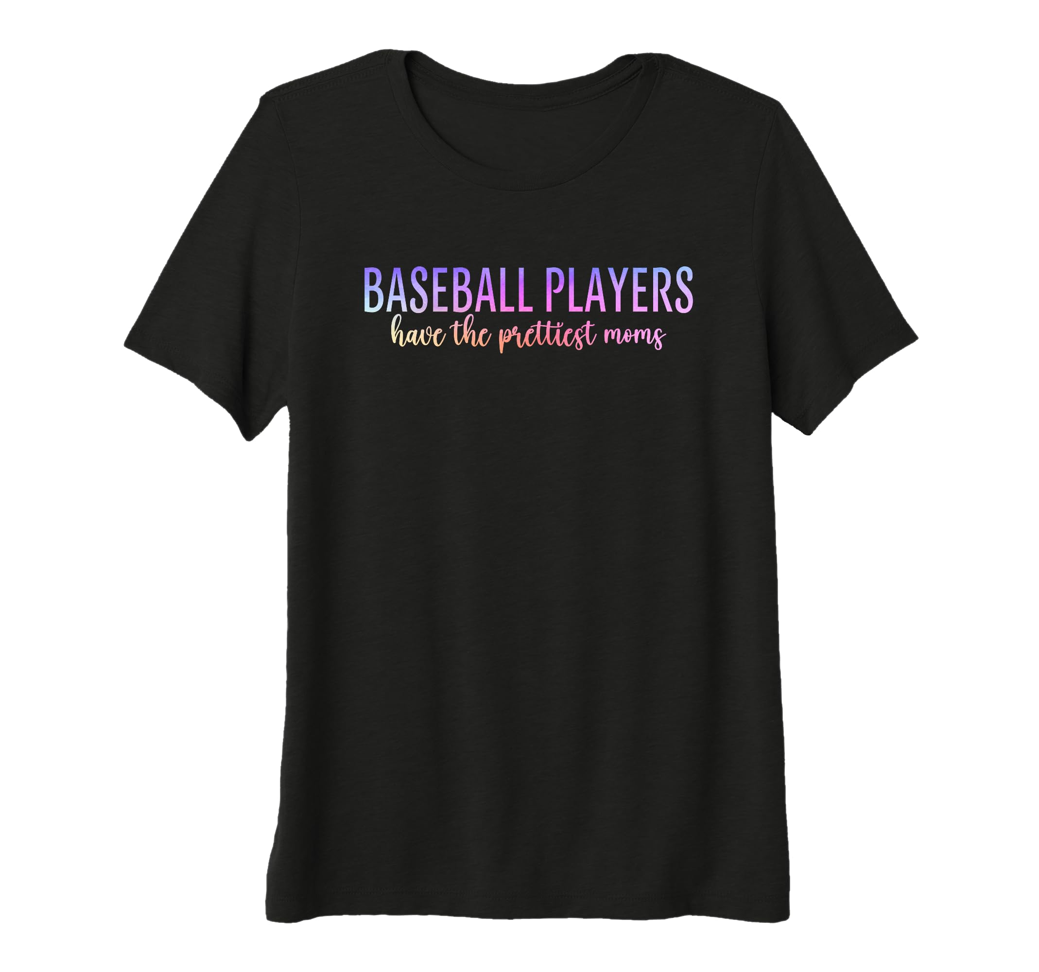 Womens Baseball Players Have Prettiest Moms T-Shirt - Graphic Print Unisex - T-Shirt, Sweatshirt, Hoodie
