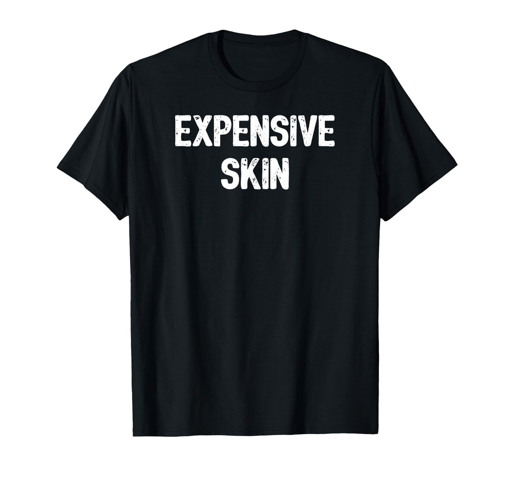 Expensive Skin Distressed Funny T-Shirt - Casual Everyday Wear Men Women - T-Shirt, Sweatshirt, Hoodie