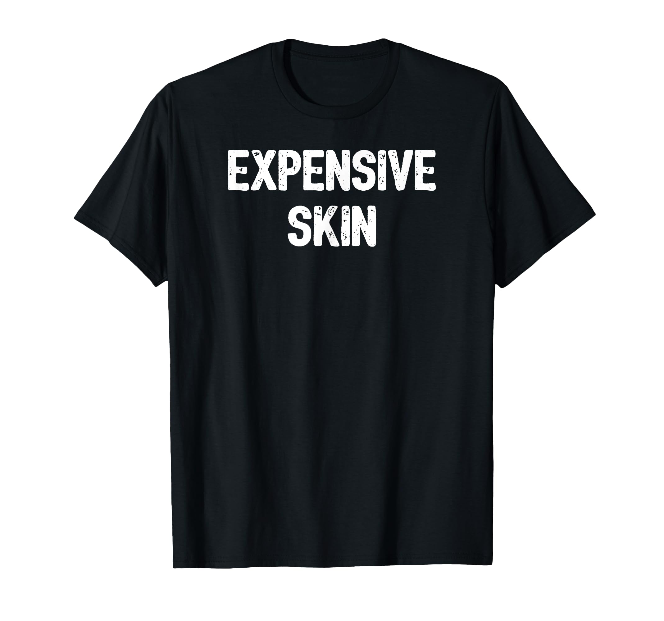 Expensive Skin Distressed Funny T-Shirt - Casual Everyday Wear Men Women - T-Shirt, Sweatshirt, Hoodie