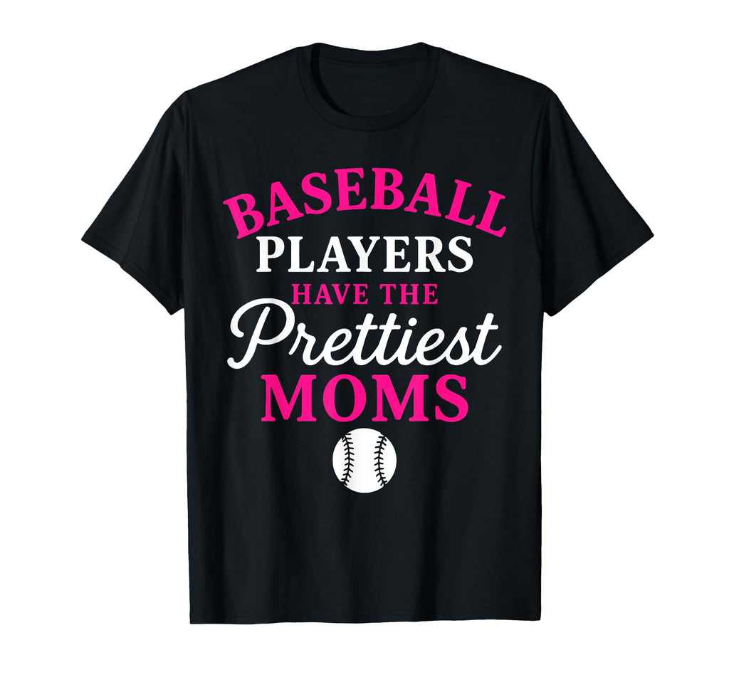 Baseball Players Have Prettiest Moms Funny T-Shirt - Trendy Graphic Unisex - T-Shirt, Sweatshirt, Hoodie