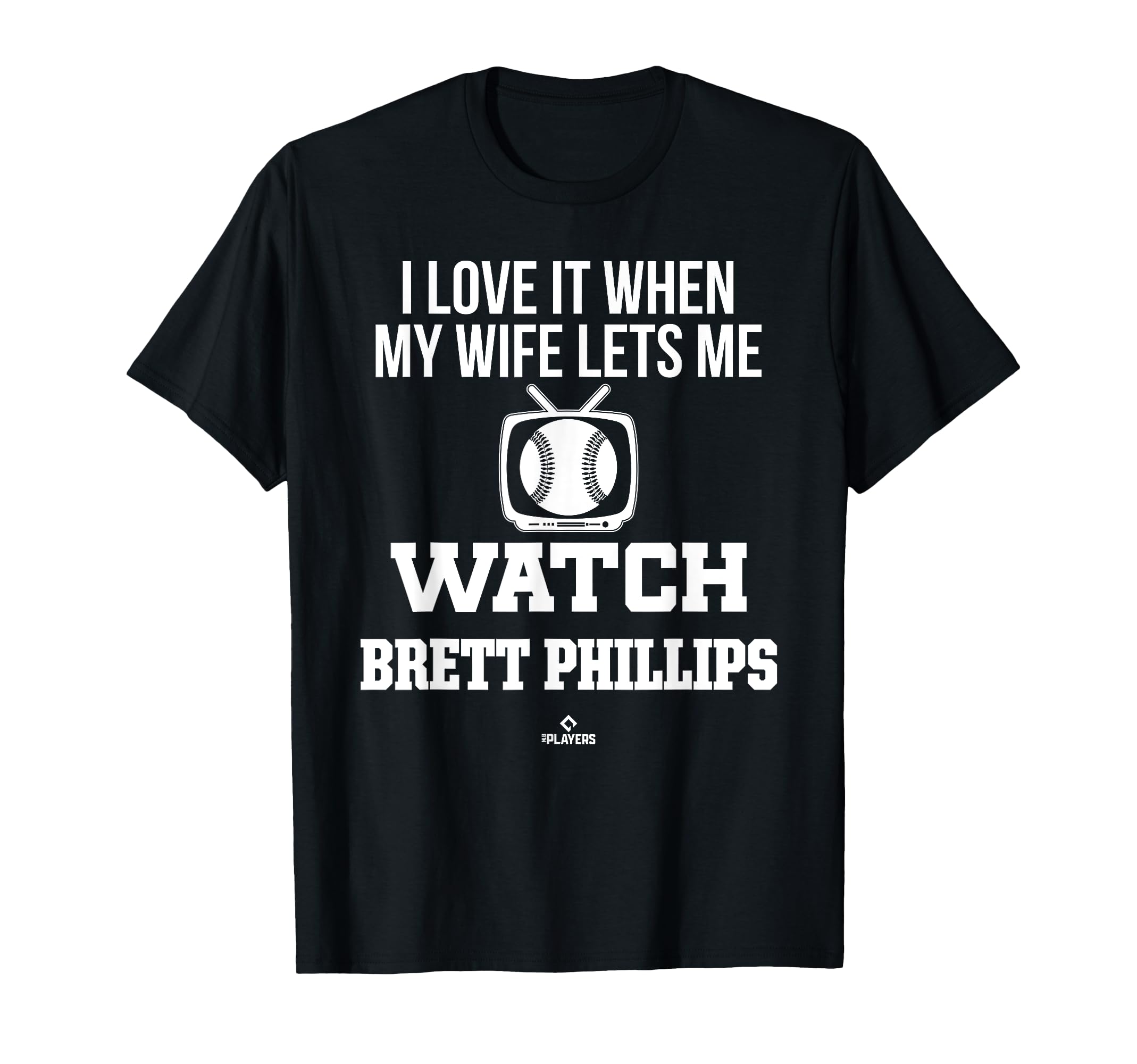 My Wife Lets Me Watch Brett Phillips T-Shirt - Casual Everyday Wear Unisex - T-Shirt, Sweatshirt, Hoodie