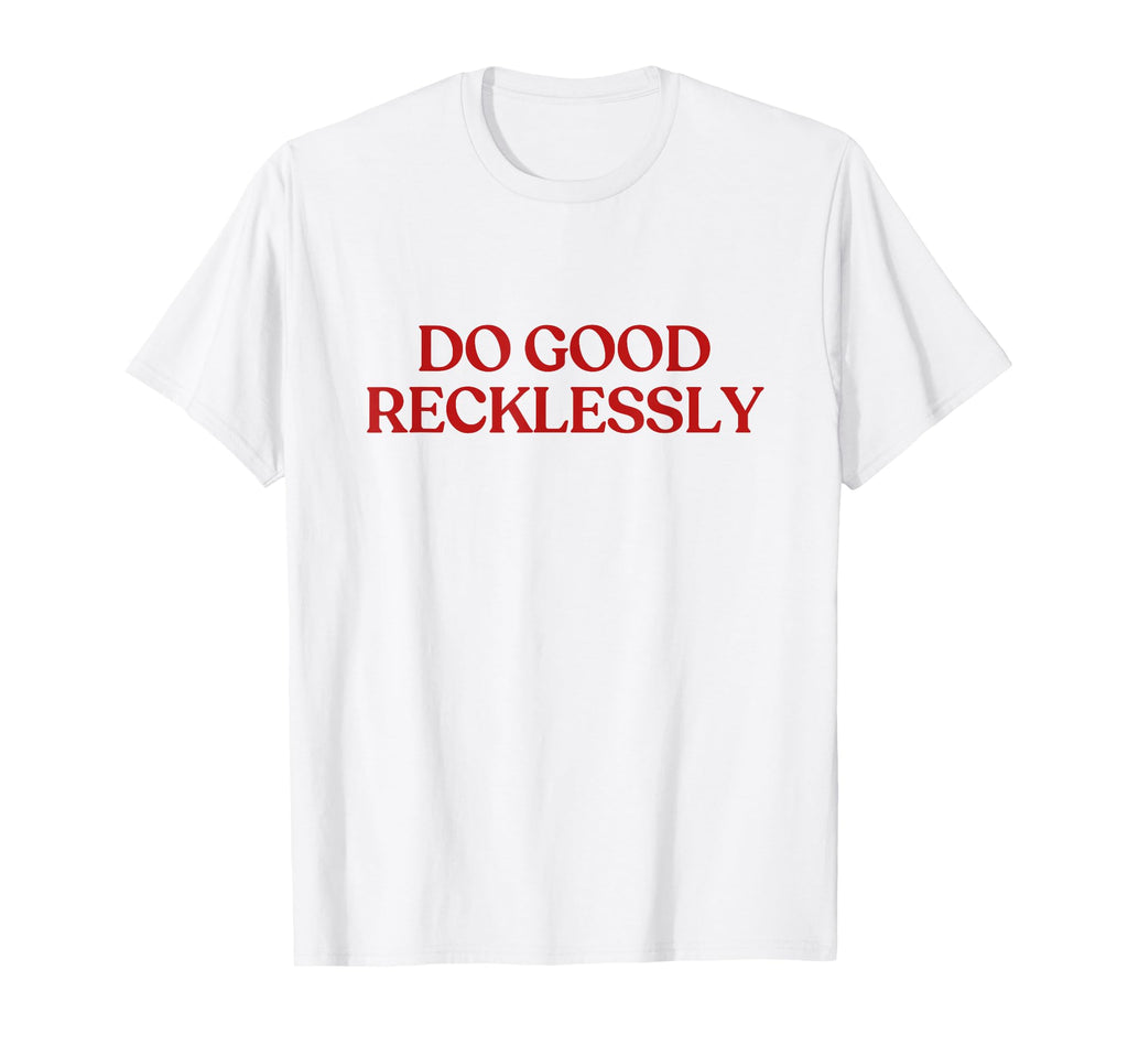 Do Good Recklessly Y2K Aesthetic T-Shirt - Custom Art Print for Adults - T-Shirt, Sweatshirt, Hoodie
