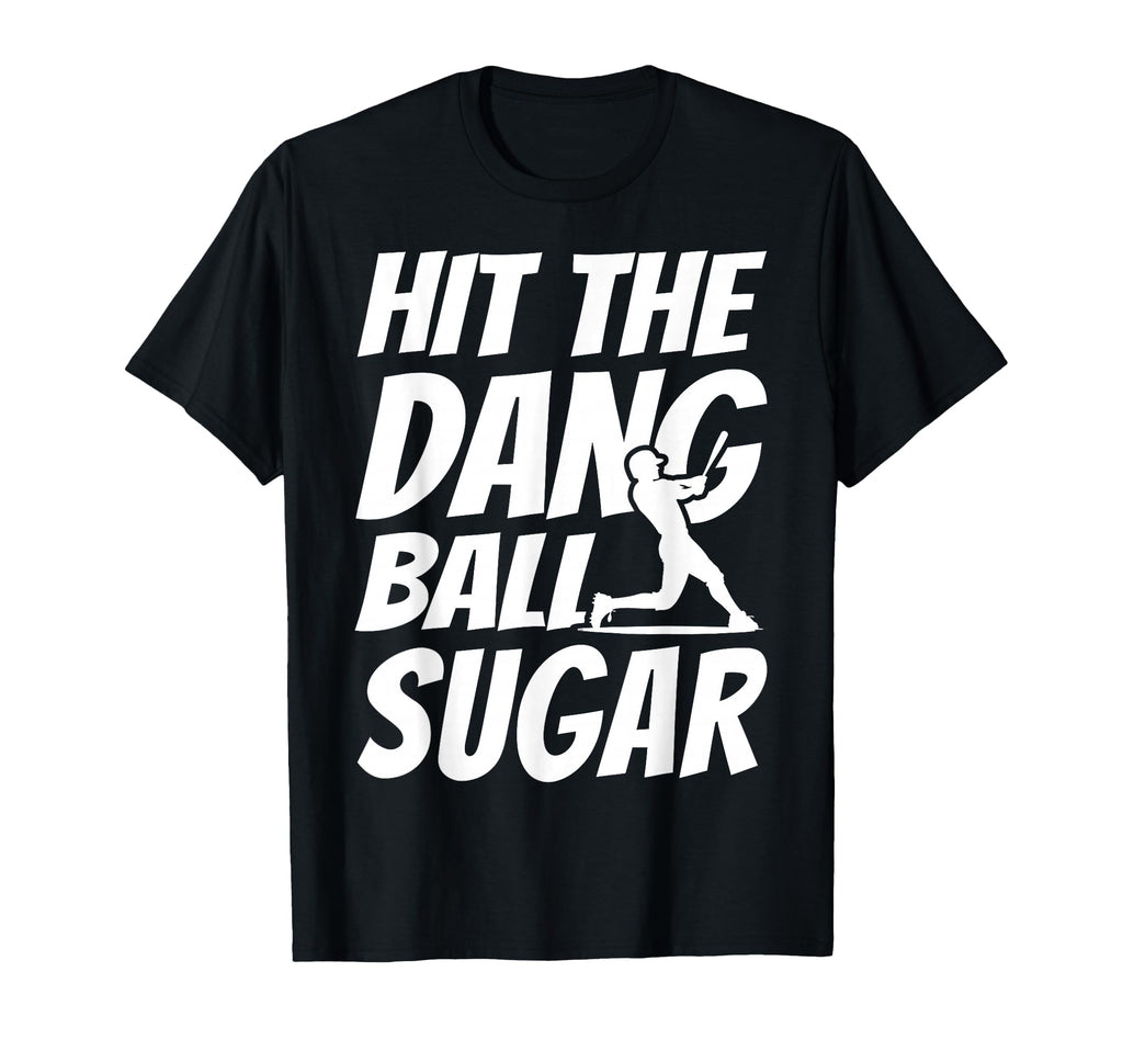 Hit Dang Ball Sugar Sarcastic Funny T-Shirt - Novelty Apparel for Adults - T-Shirt, Sweatshirt, Hoodie