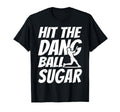 Hit Dang Ball Sugar Sarcastic Funny T-Shirt - Novelty Apparel for Adults - T-Shirt, Sweatshirt, Hoodie