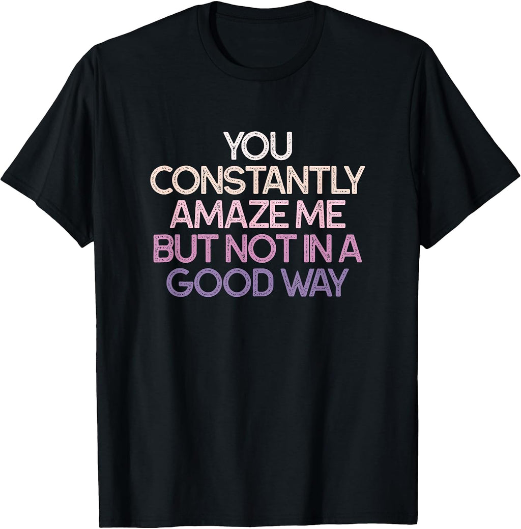 Sarcastic Humor You Constantly Amaze Me - Adult & Kids T-Shirts, Sweatshirts & Hoodies apparel design preview 1