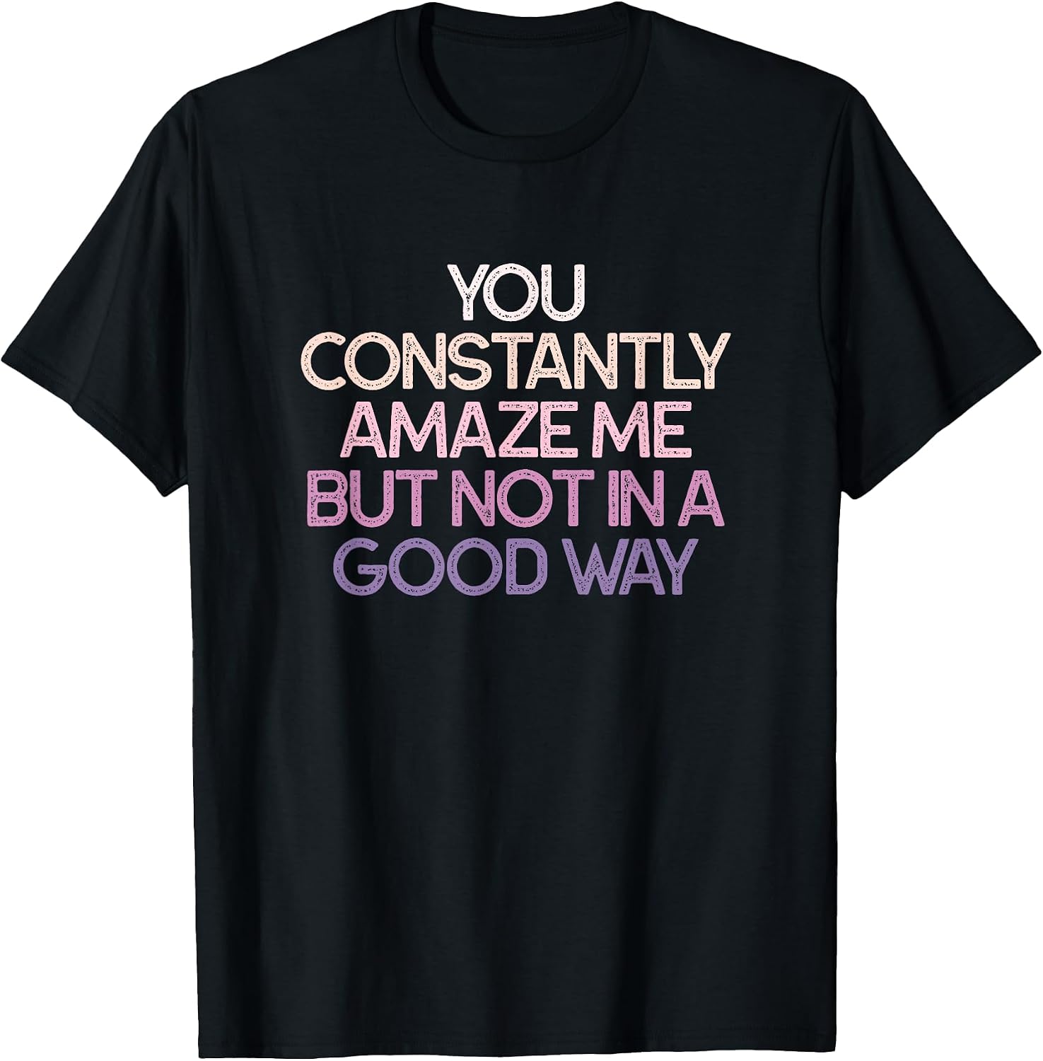 Sarcastic Humor You Constantly Amaze Me - Adult & Kids T-Shirts, Sweatshirts & Hoodies apparel design preview 1