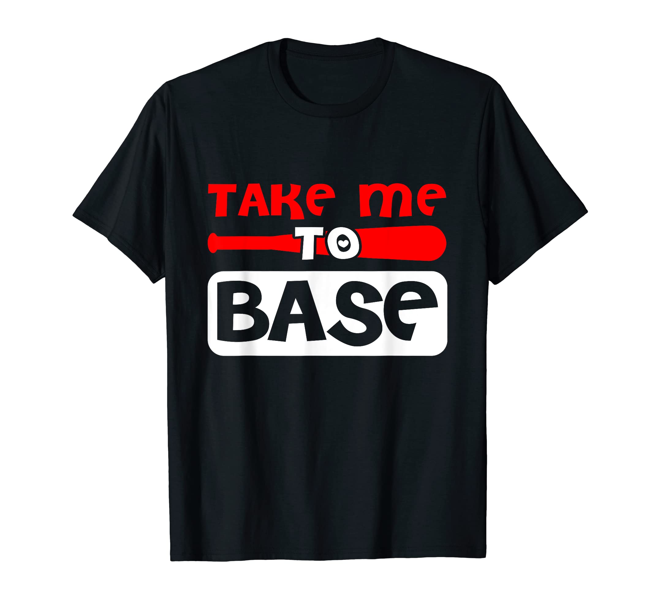 Take Me To Base Baseball Player T-Shirt - Fun Novelty Design Men Women - T-Shirt, Sweatshirt, Hoodie
