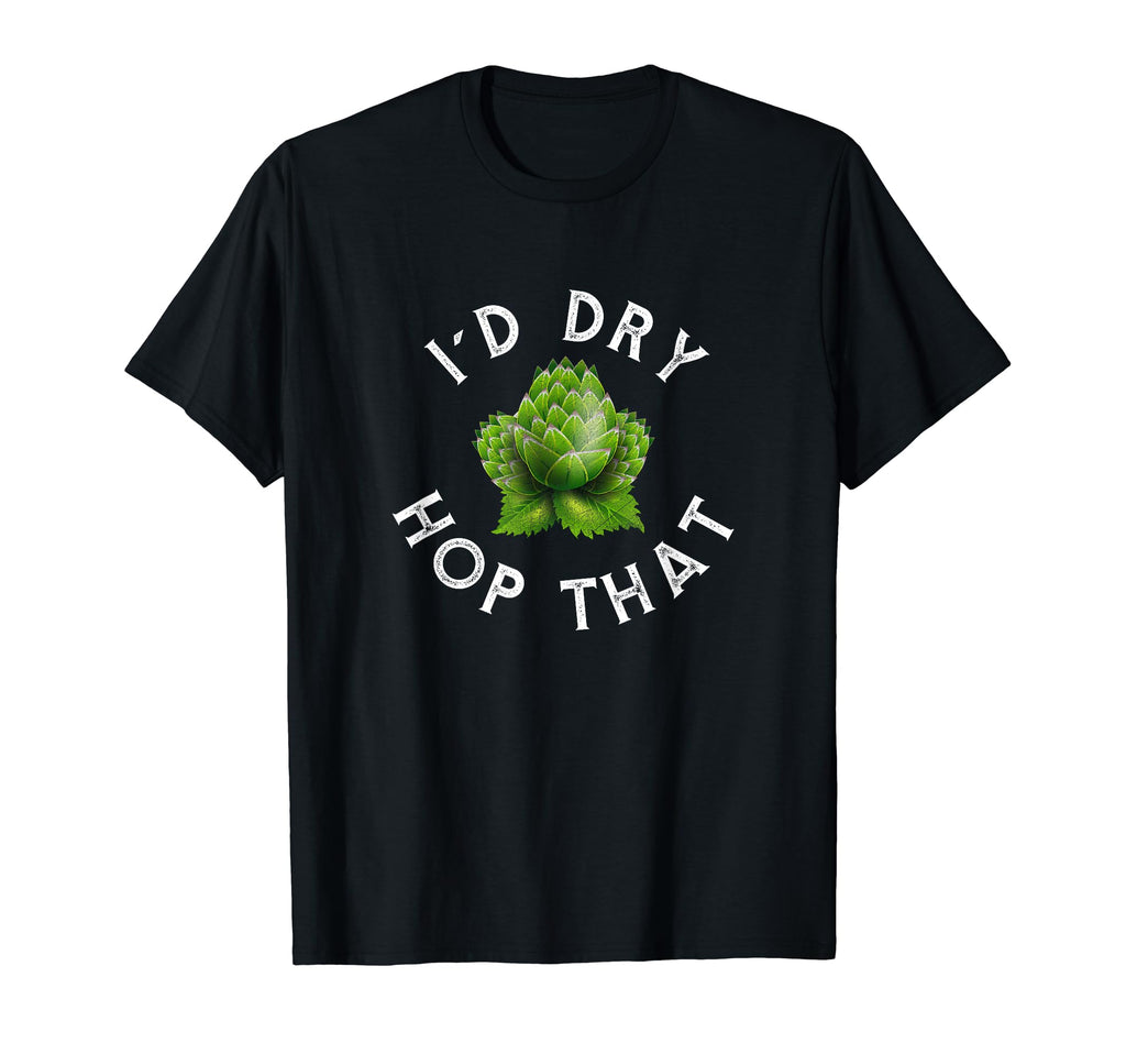 Craft Beer Home Brewing Id Dry Hop That T-Shirt - Custom Art Print Unisex - T-Shirt, Sweatshirt, Hoodie