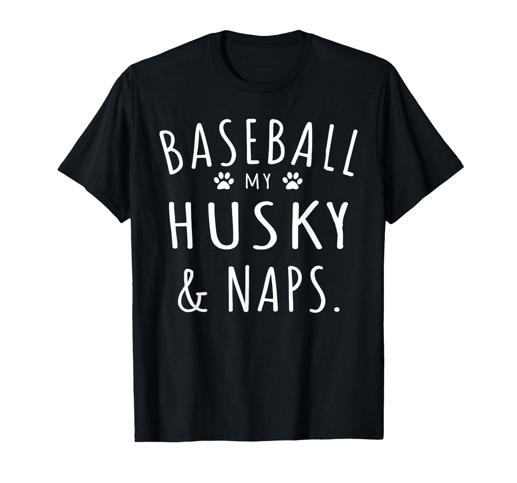 Baseball My Husky Naps Funny Husky Mama T-Shirt - Trendy Graphic Men Women - T-Shirt, Sweatshirt, Hoodie