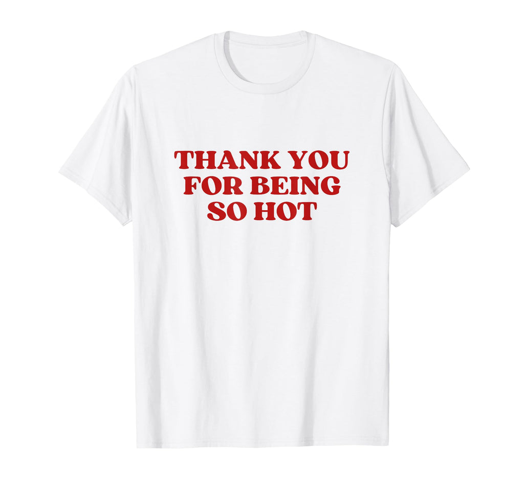 Thank You Being So Hot Y2K Aesthetic T-Shirt - Novelty Apparel for Adults - T-Shirt, Sweatshirt, Hoodie