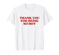 Thank You Being So Hot Y2K Aesthetic T-Shirt - Novelty Apparel for Adults - T-Shirt, Sweatshirt, Hoodie