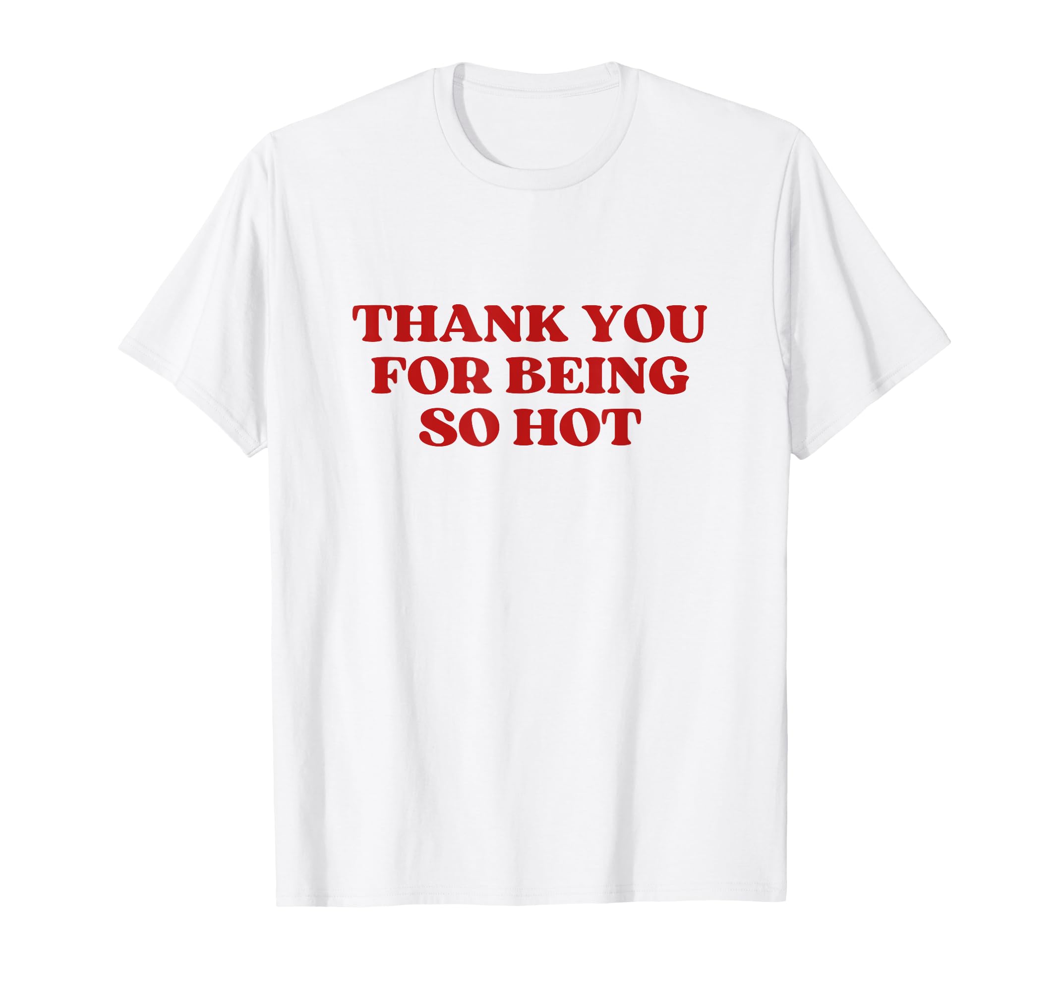 Thank You Being So Hot Y2K Aesthetic T-Shirt - Novelty Apparel for Adults - T-Shirt, Sweatshirt, Hoodie