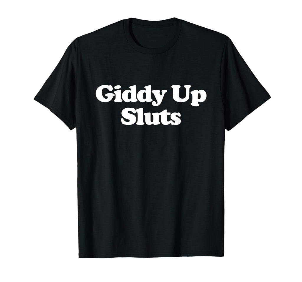 Giddy Up Sluts Y2K Aesthetic Trendy T-Shirt - Minimalist Print for Adults - T-Shirt, Sweatshirt, Hoodie