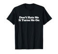 Dont Hate Me It Turns Me Y2K Aesthetic T-Shirt - Custom Art Print Unisex - T-Shirt, Sweatshirt, Hoodie