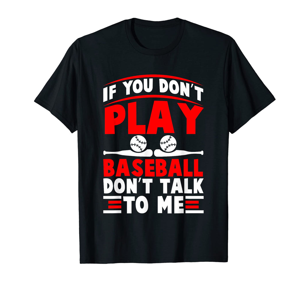 If You Dont Play Baseball Dont Talk To T-Shirt - Unique Graphic Men Women - T-Shirt, Sweatshirt, Hoodie