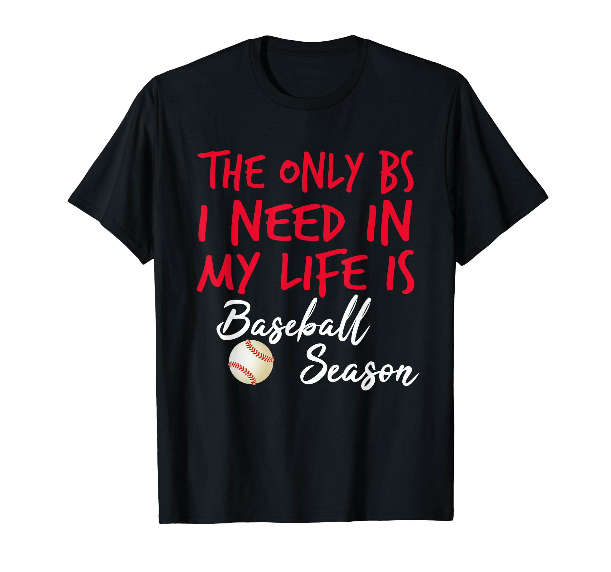 Only Bs I Need Is Baseball Season T-Shirt - Casual Everyday Wear Men Women - T-Shirt, Sweatshirt, Hoodie