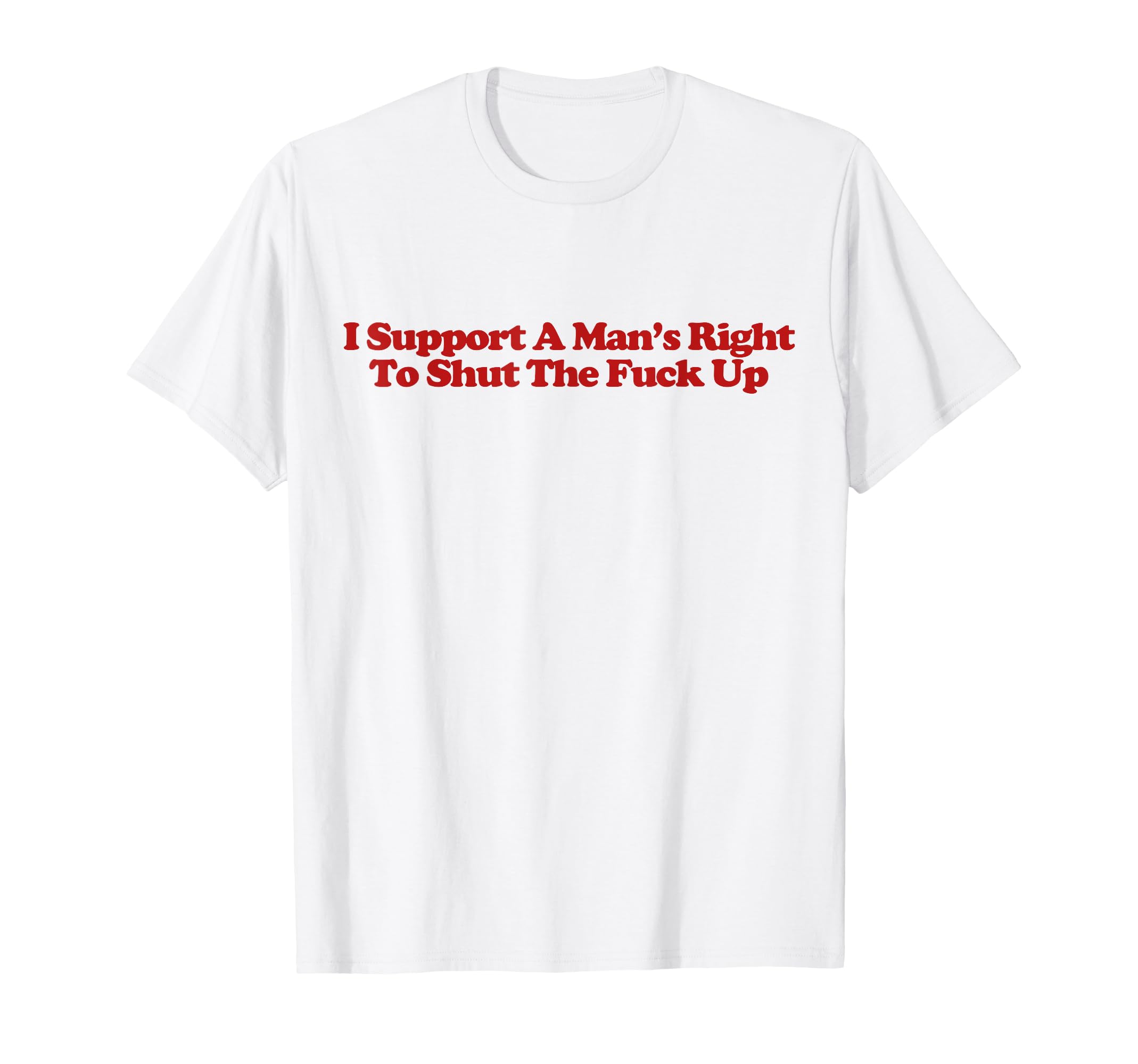 I Support Mans Right To Shut Fuck Up T-Shirt - Minimalist Print for Adults - T-Shirt, Sweatshirt, Hoodie