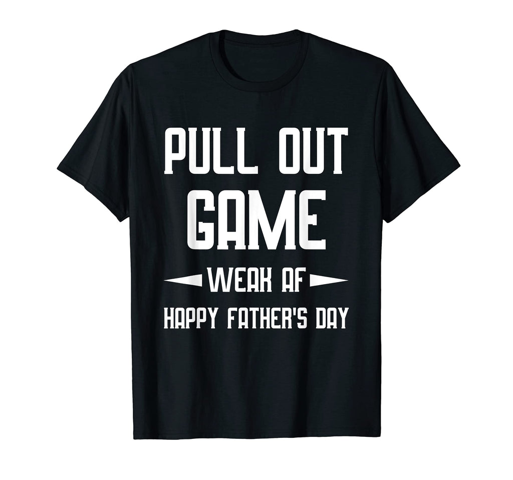 Pull Out Game Weak Af Happy Fathers T-Shirt - Aesthetic Graphic for Adults - T-Shirt, Sweatshirt, Hoodie