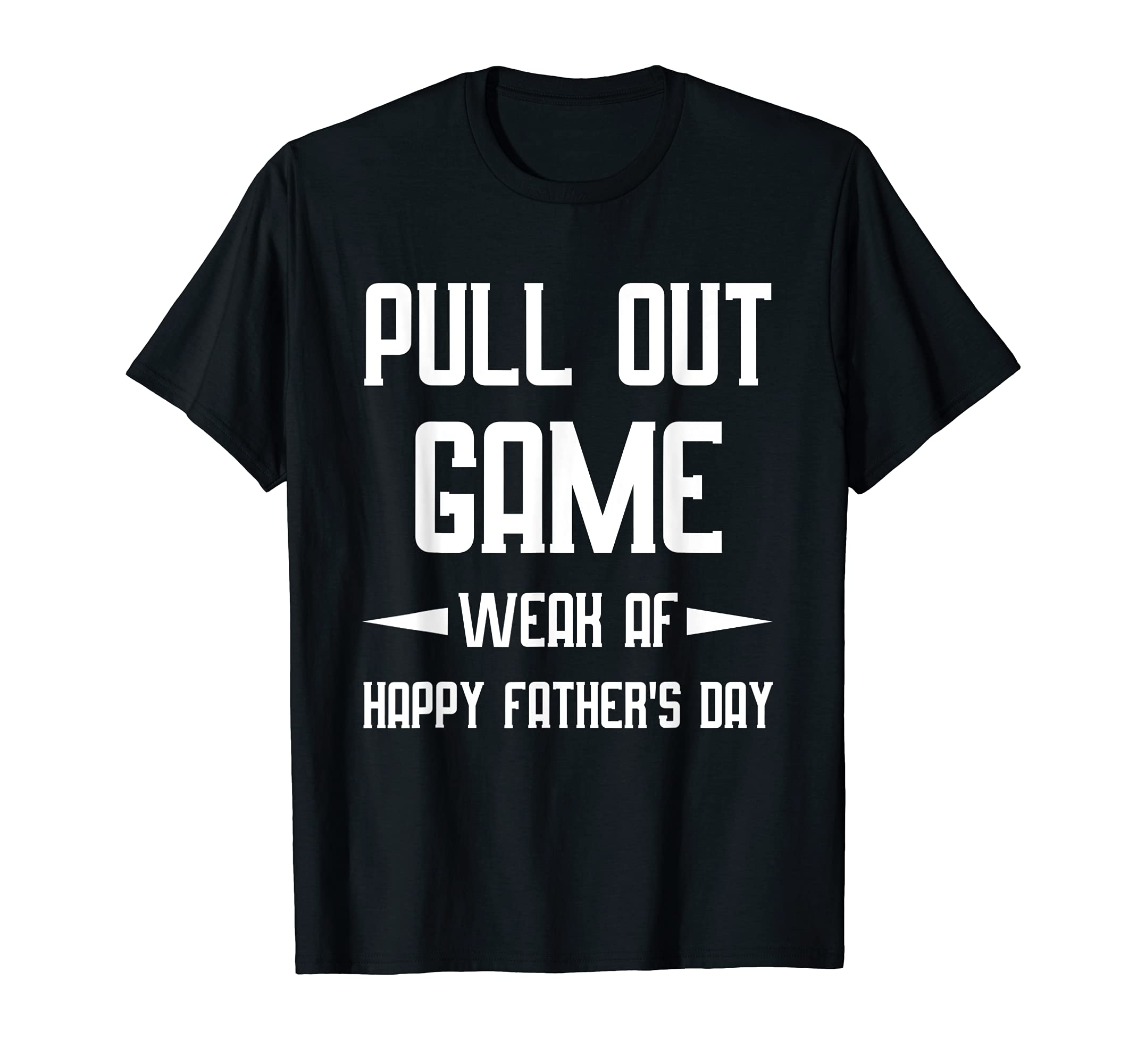 Pull Out Game Weak Af Happy Fathers T-Shirt - Aesthetic Graphic for Adults - T-Shirt, Sweatshirt, Hoodie