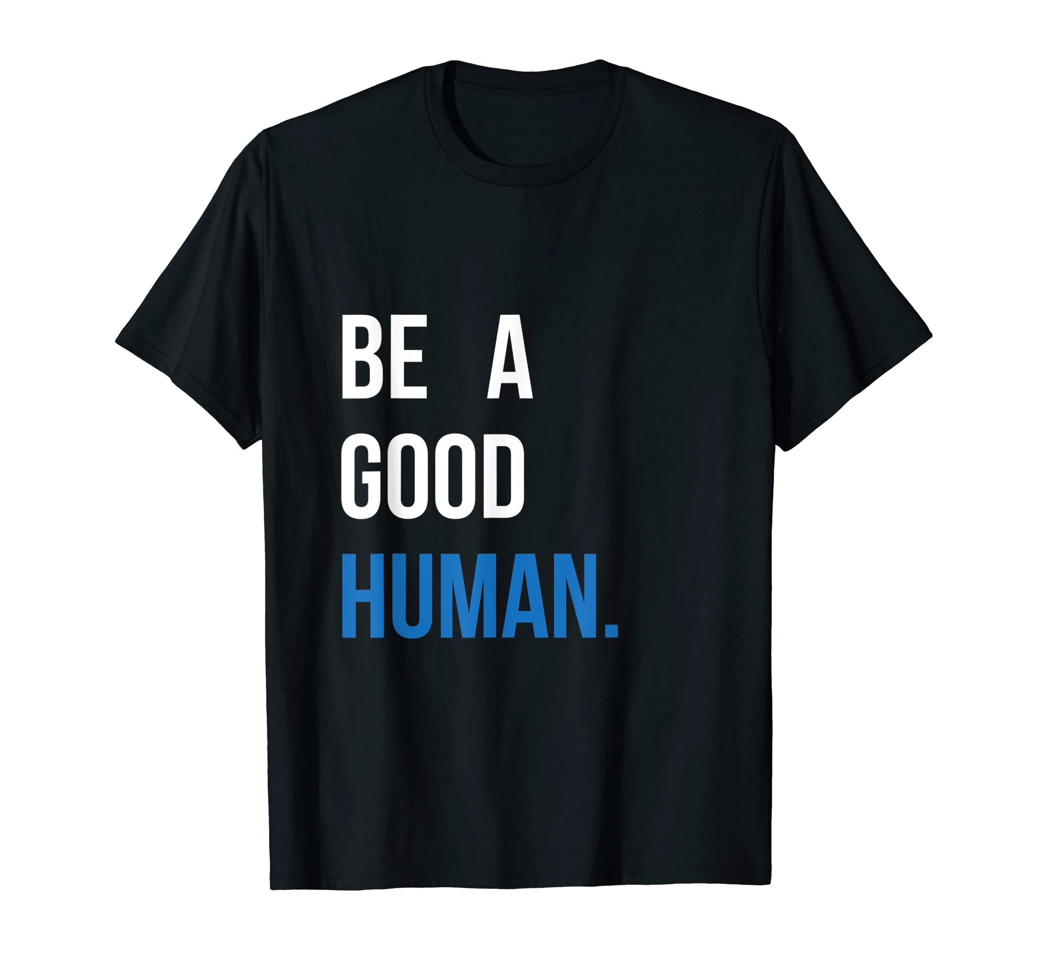 Be Good Human Positivity Kindness Hope T-Shirt - Graphic Print Men Women - T-Shirt, Sweatshirt, Hoodie