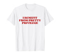 I Benefit From Pretty Privilege Y2K T-Shirt - Graphic Print for Adults - T-Shirt, Sweatshirt, Hoodie