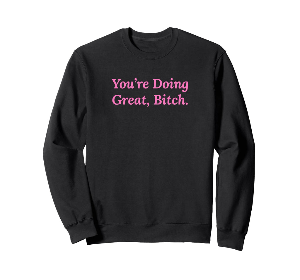 Youre Doing Great Bitch Y2K Aesthetic Sweatshirt - Unique Graphic Men Women - T-Shirt, Sweatshirt, Hoodie