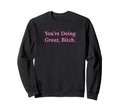 Youre Doing Great Bitch Y2K Aesthetic Sweatshirt - Unique Graphic Men Women - T-Shirt, Sweatshirt, Hoodie