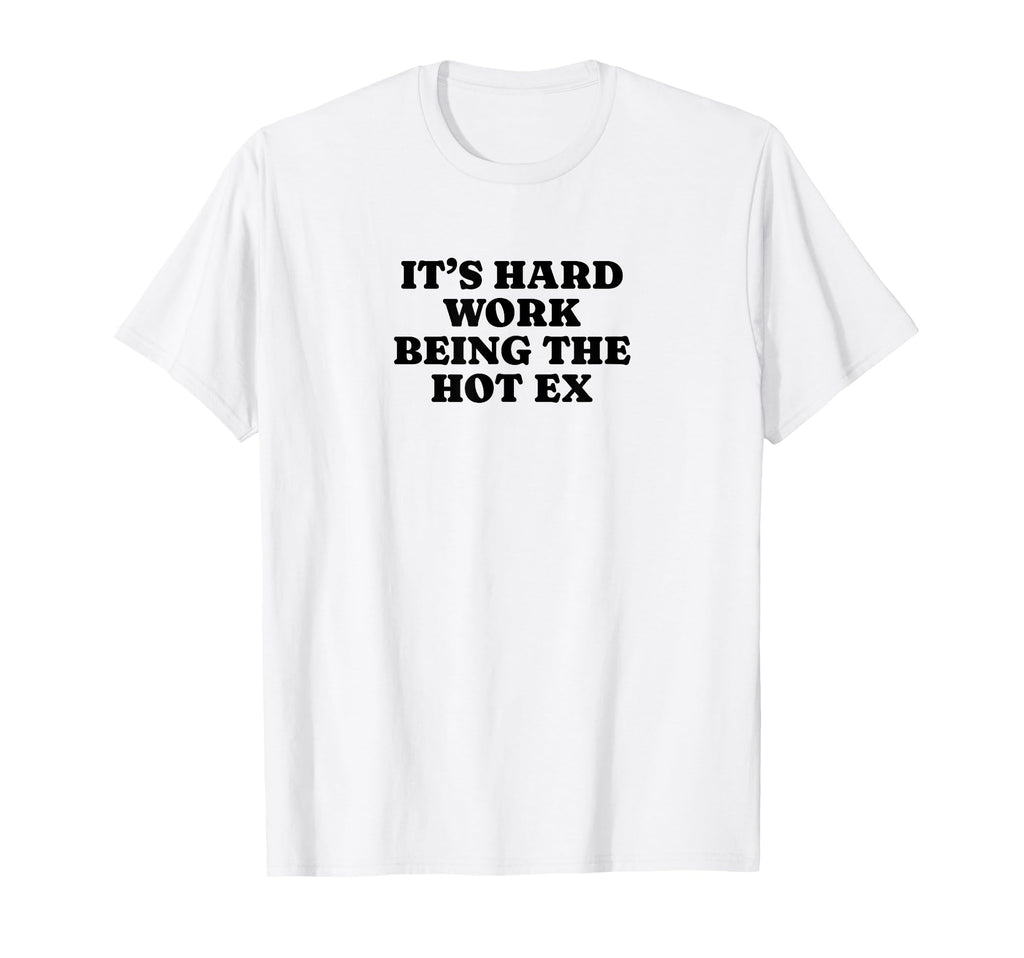 Its Hard Work Being Hot Ex Funny T-Shirt - Casual Everyday Wear for Adults - T-Shirt, Sweatshirt, Hoodie