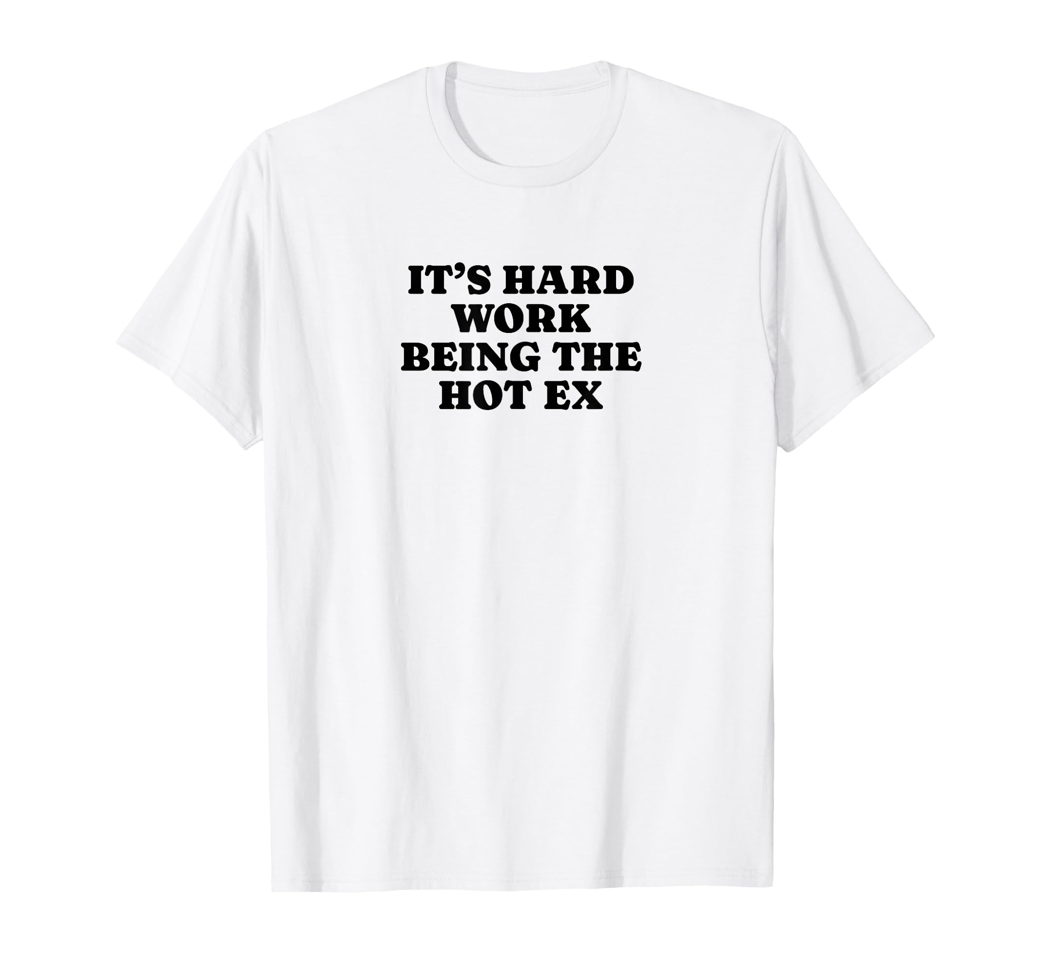 Its Hard Work Being Hot Ex Funny T-Shirt - Casual Everyday Wear for Adults - T-Shirt, Sweatshirt, Hoodie