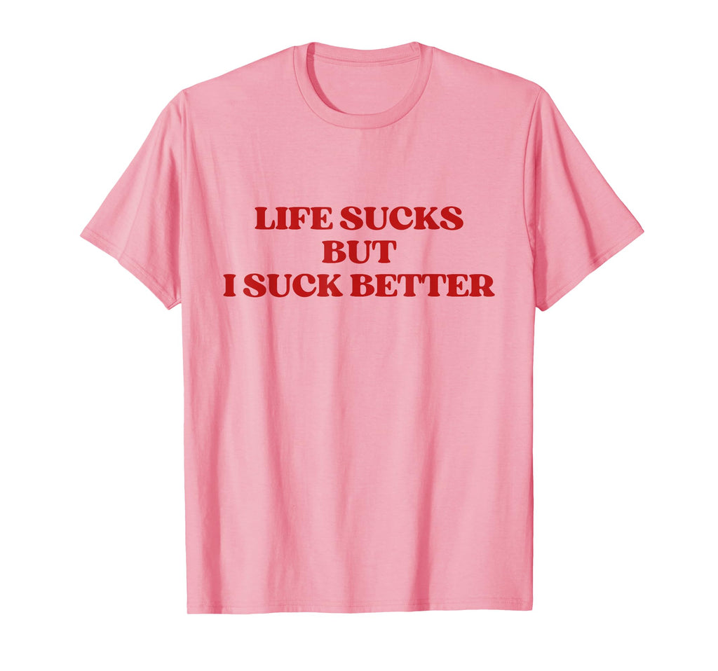 Original Life Sucks But I Suck Better Y2K T-Shirt - Novelty Apparel Unisex - T-Shirt, Sweatshirt, Hoodie