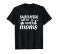 Ballplayers Have Coolest Moms Gift Funny T-Shirt - Custom Art Print Unisex - T-Shirt, Sweatshirt, Hoodie