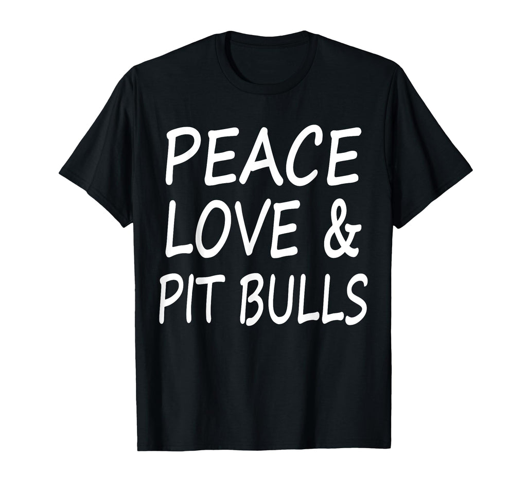 Peace Love Pit Bulls T-Shirt - Fun Novelty Design Men Women - T-Shirt, Sweatshirt, Hoodie