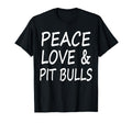Peace Love Pit Bulls T-Shirt - Fun Novelty Design Men Women - T-Shirt, Sweatshirt, Hoodie