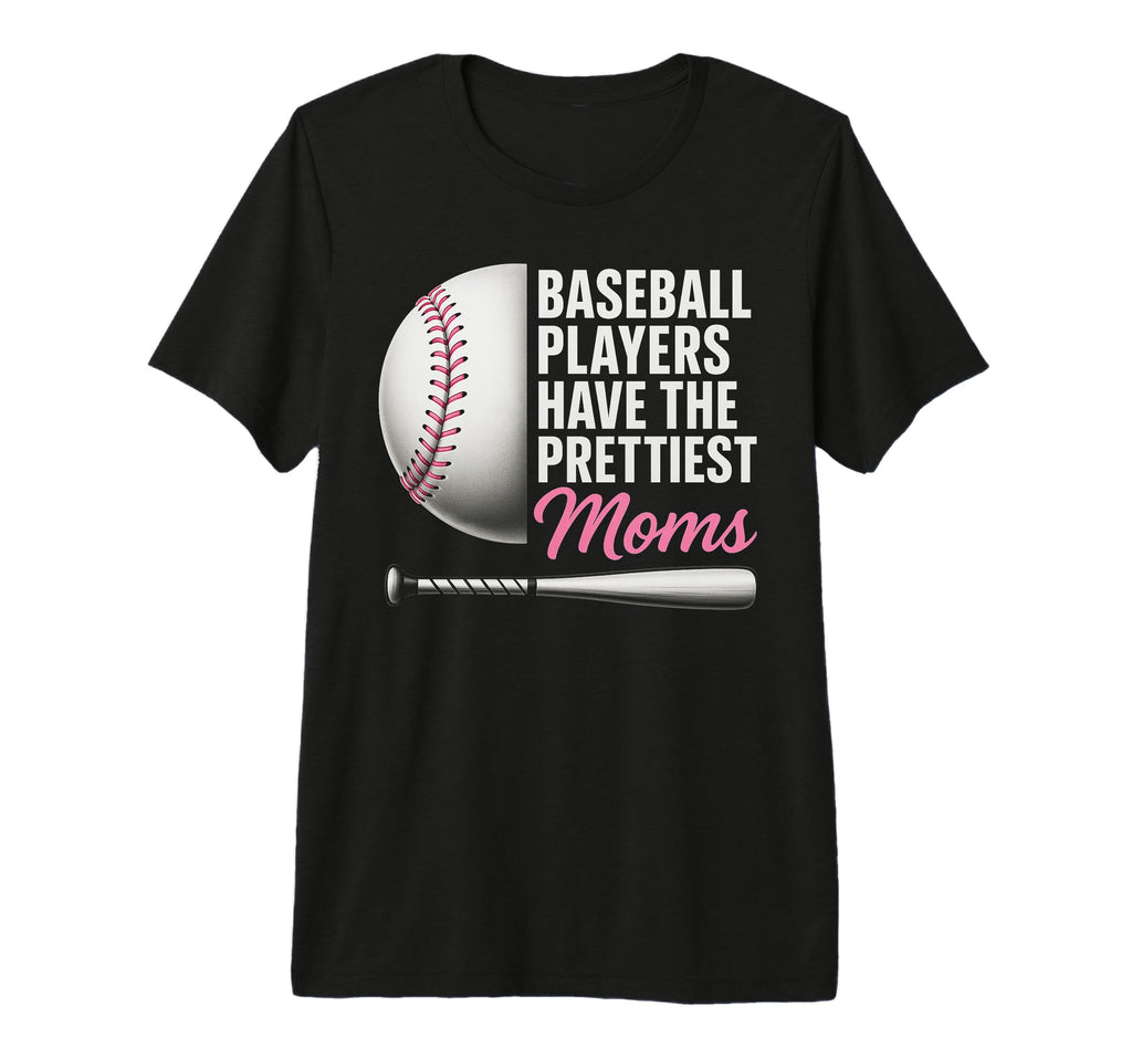 Baseball Players Have Prettiest Moms T-Shirt - Fun Novelty Design Unisex - T-Shirt, Sweatshirt, Hoodie