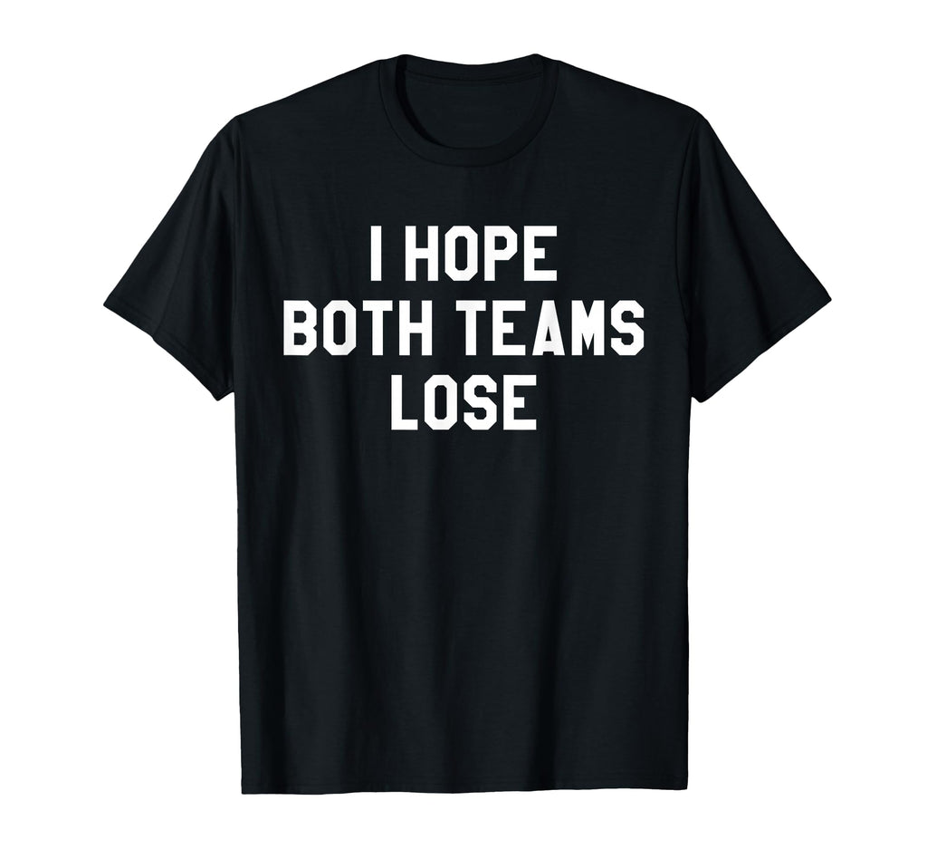 I Hope Both Teams Lose I Just Hope Both T-Shirt - Trendy Graphic Unisex - T-Shirt, Sweatshirt, Hoodie