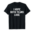 I Hope Both Teams Lose I Just Hope Both T-Shirt - Trendy Graphic Unisex - T-Shirt, Sweatshirt, Hoodie