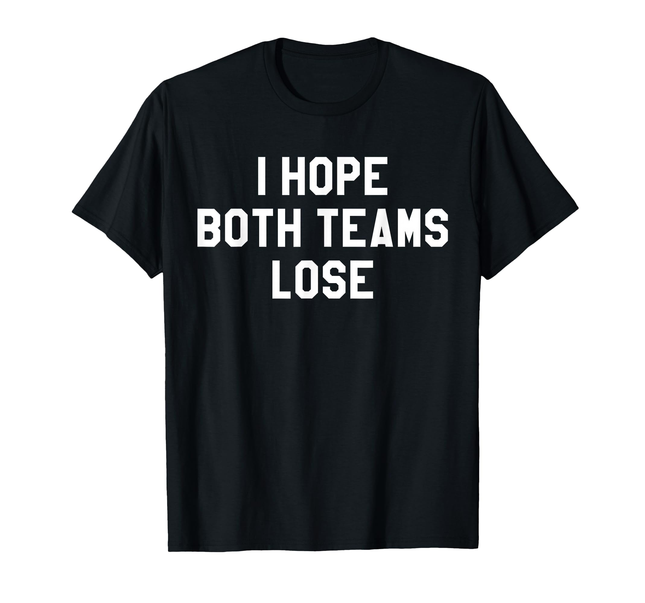 I Hope Both Teams Lose I Just Hope Both T-Shirt - Trendy Graphic Unisex - T-Shirt, Sweatshirt, Hoodie