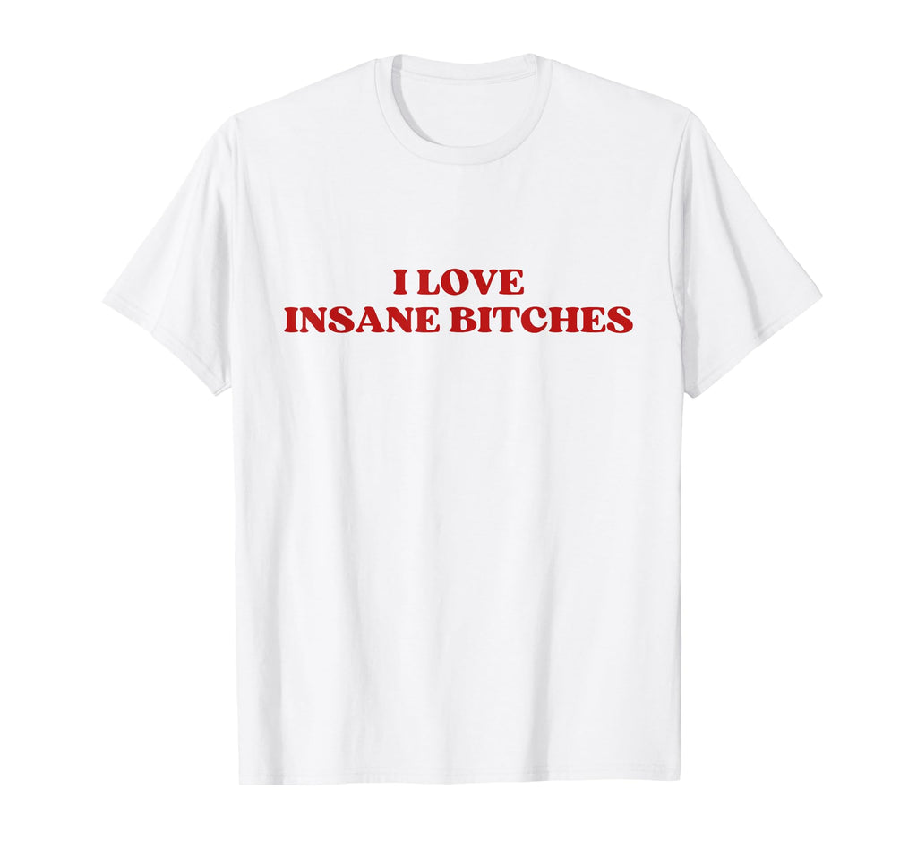 I Love Insane Bitches Y2K Aesthetic T-Shirt - Aesthetic Graphic for Adults - T-Shirt, Sweatshirt, Hoodie