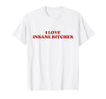 I Love Insane Bitches Y2K Aesthetic T-Shirt - Aesthetic Graphic for Adults - T-Shirt, Sweatshirt, Hoodie