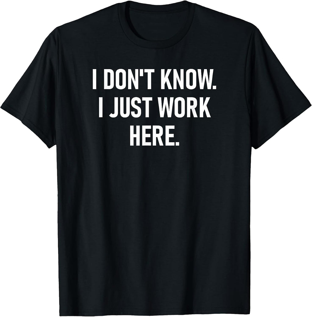 I Don't Know Just Work Here Design, Gag Gifts - Adult & Kids T-Shirts, Sweatshirts & Hoodies apparel design preview 1