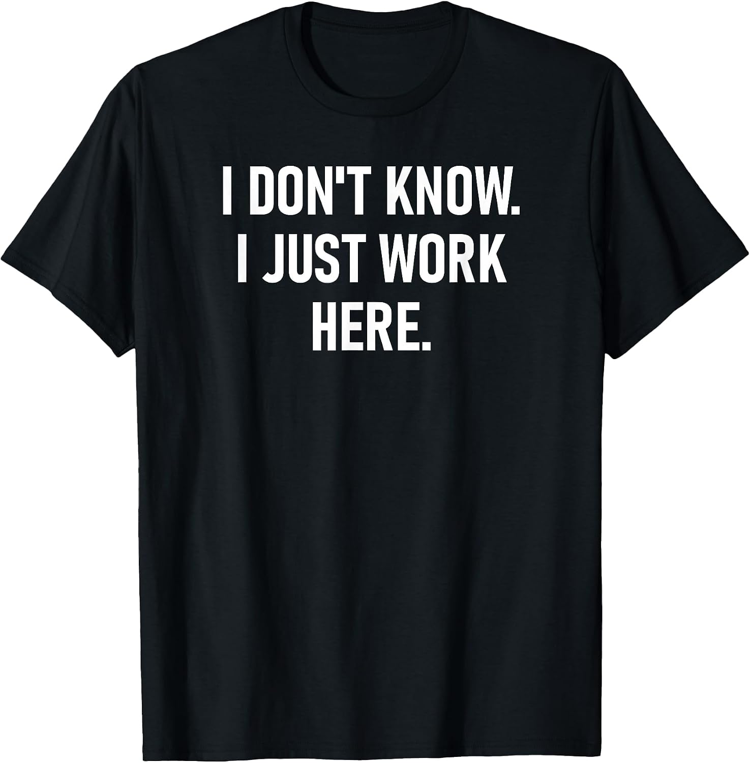 I Don't Know Just Work Here Design, Gag Gifts - Adult & Kids T-Shirts, Sweatshirts & Hoodies apparel design preview 1
