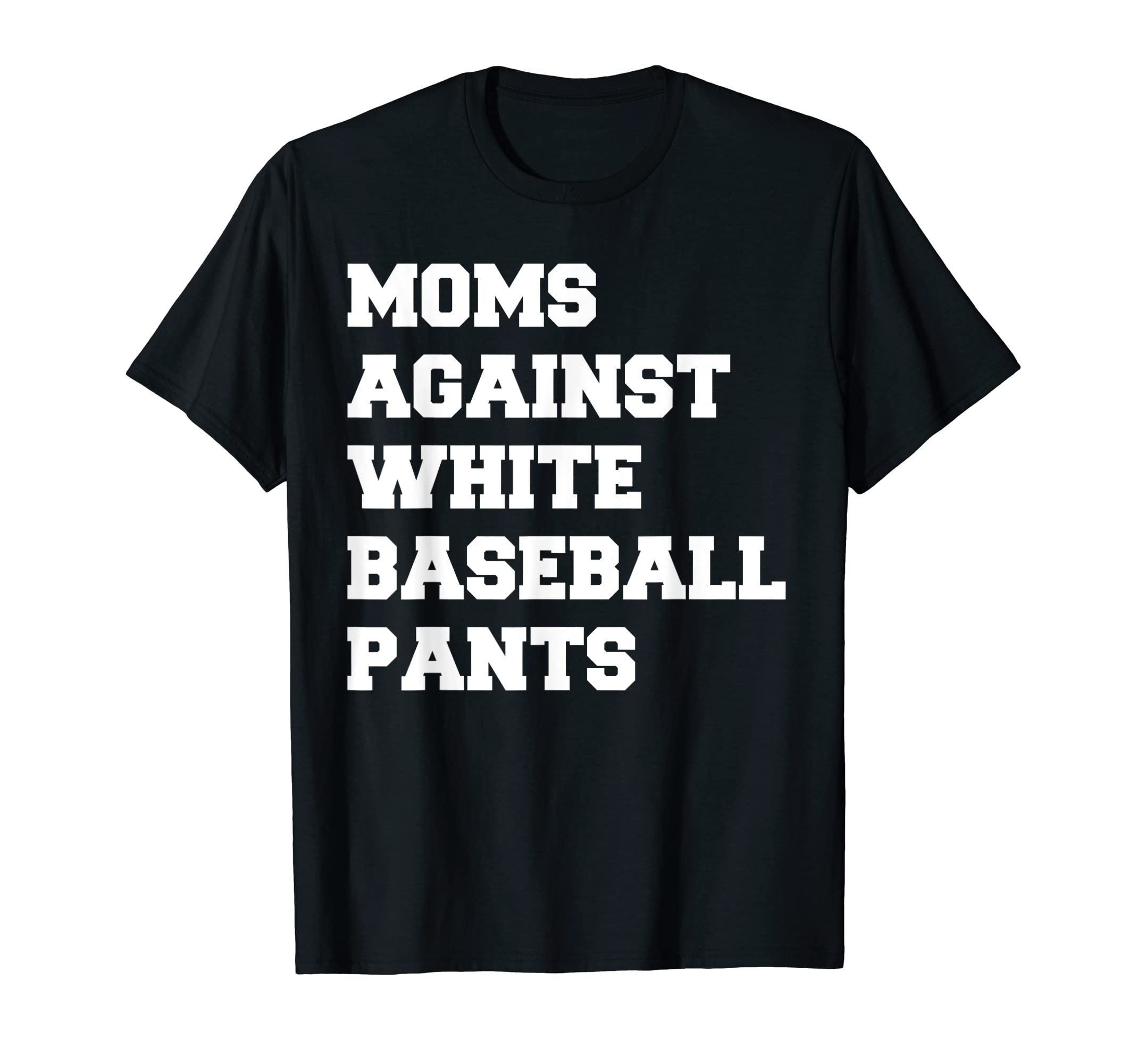 Moms Against White Baseball Pants T-Shirt - Minimalist Print Men Women - T-Shirt, Sweatshirt, Hoodie