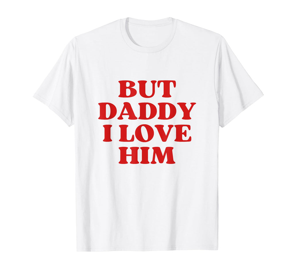 But Daddy I Love Him Y2K Aesthetic T-Shirt - Trendy Graphic Men Women - T-Shirt, Sweatshirt, Hoodie