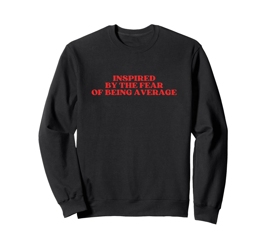 Inspired Fear Being Average Y2K Sweatshirt - Unique Graphic for Adults - T-Shirt, Sweatshirt, Hoodie