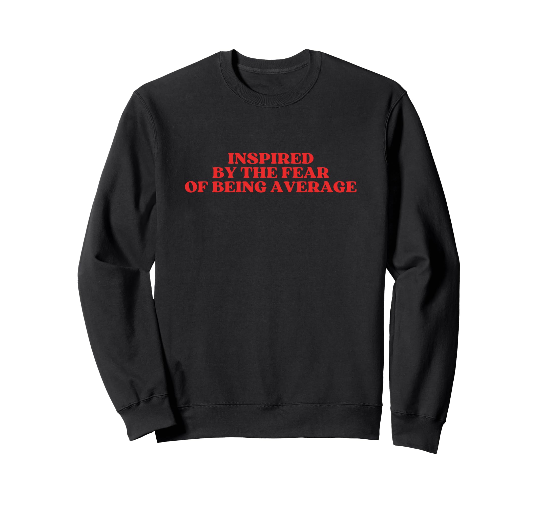 Inspired Fear Being Average Y2K Sweatshirt - Unique Graphic for Adults - T-Shirt, Sweatshirt, Hoodie