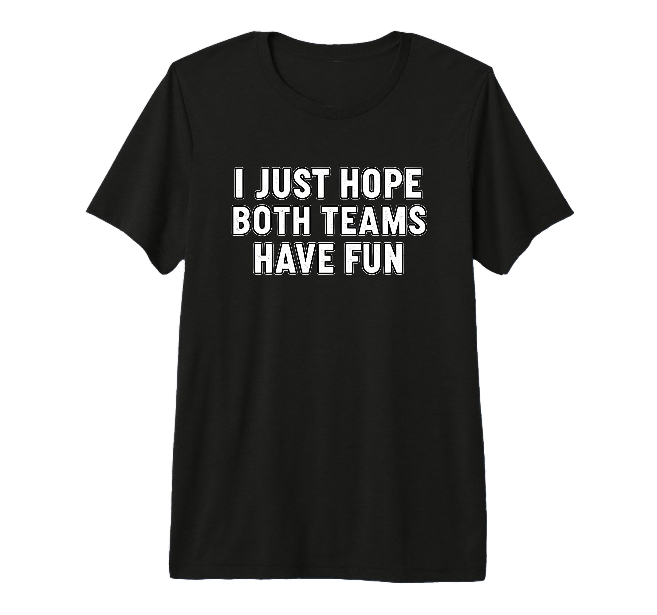 I Just Hope Both Teams Have Fun T-Shirt - Custom Art Print for Adults - T-Shirt, Sweatshirt, Hoodie