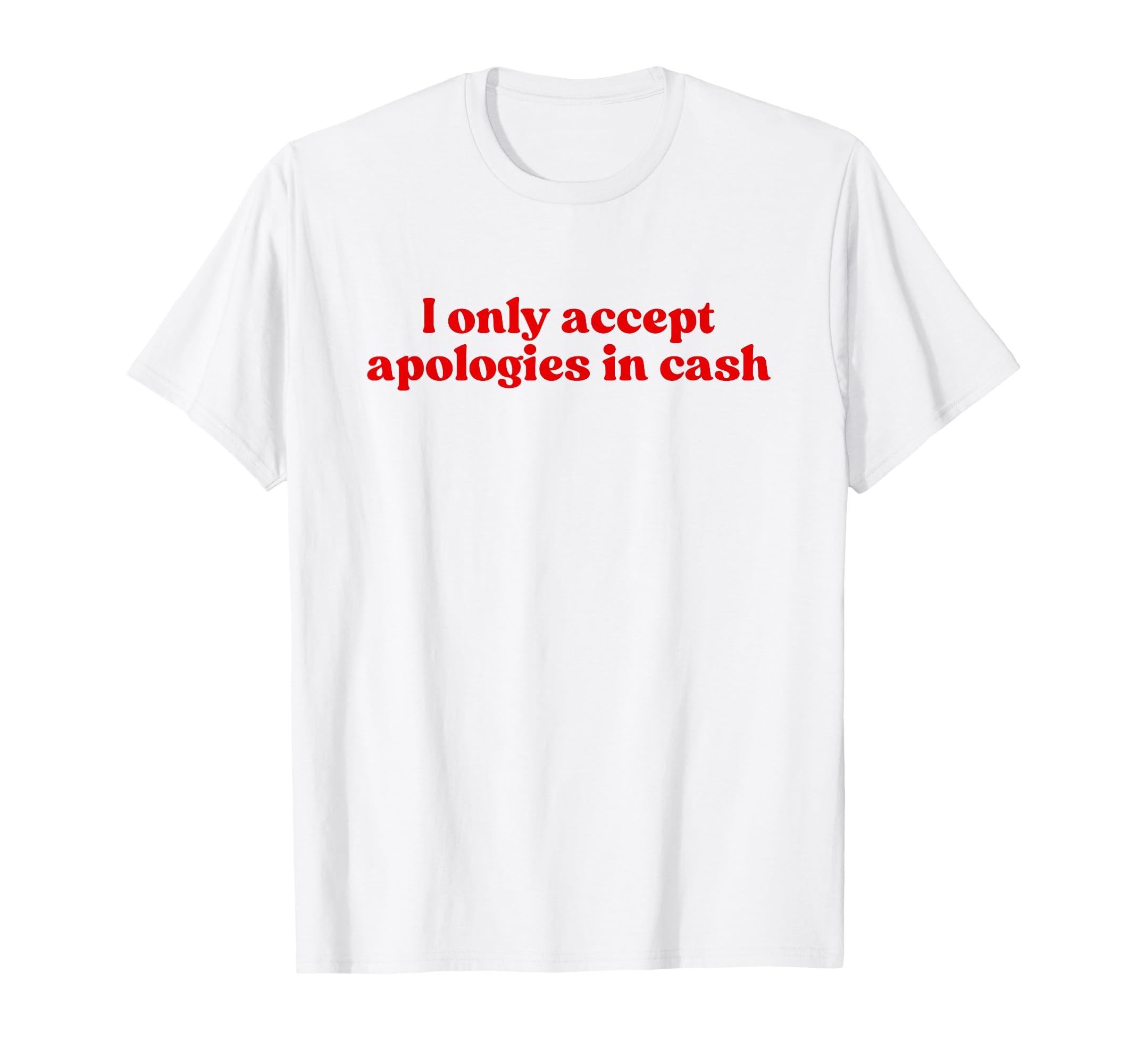 I Only Accept Apologies Cash Y2K T-Shirt - Streetwear Style Unisex - T-Shirt, Sweatshirt, Hoodie