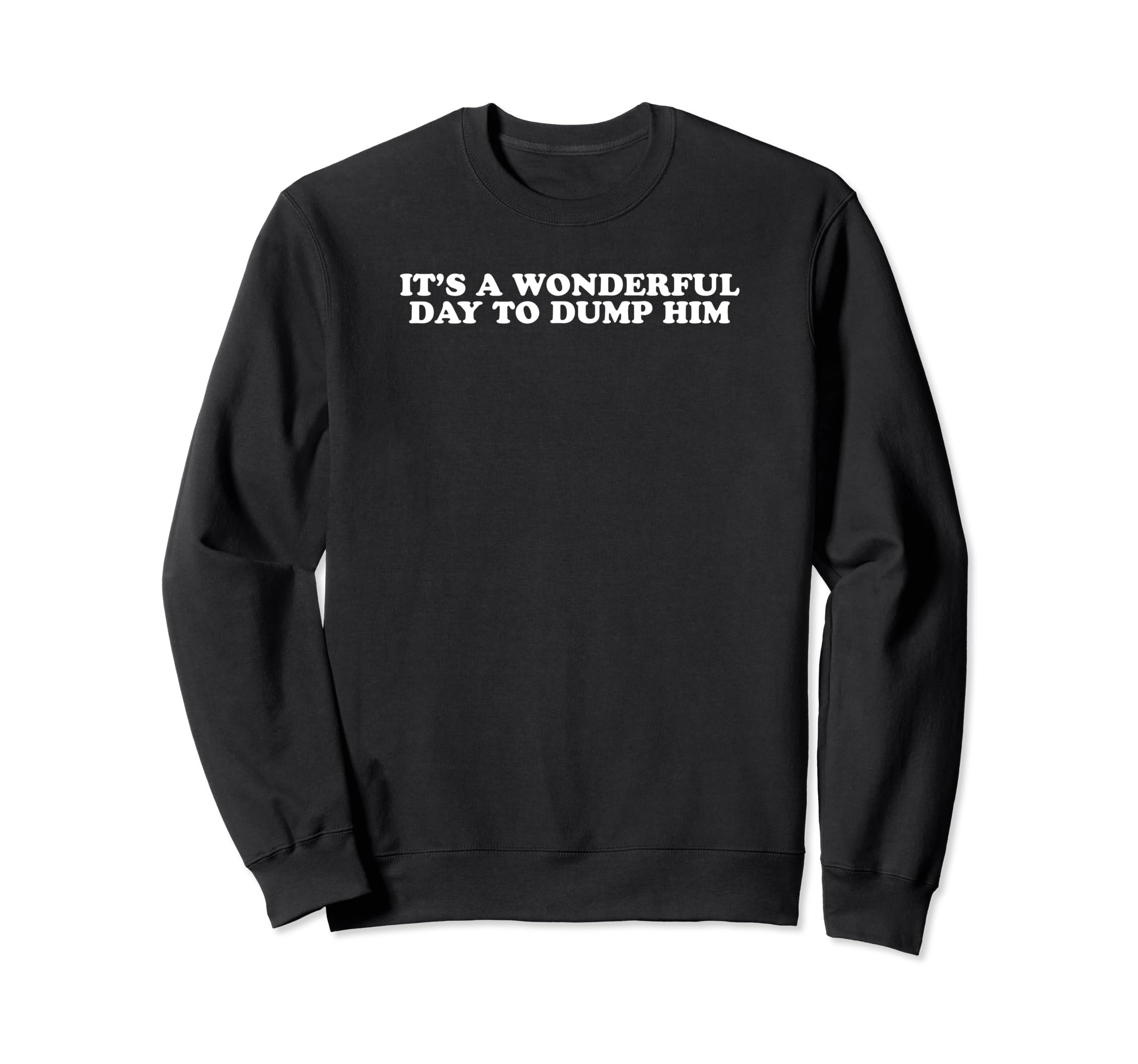 Its Wonderful Day To Dump Him Y2K Sweatshirt - Streetwear Style Men Women - T-Shirt, Sweatshirt, Hoodie