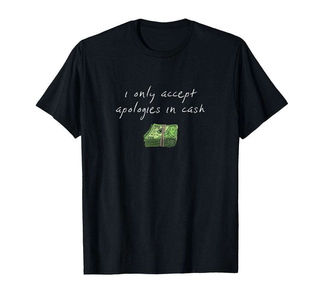 I Only Accept Apologies Cash T-Shirt - Casual Everyday Wear for Adults - T-Shirt, Sweatshirt, Hoodie